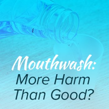 Bellevue dentists, Dr. Mack & Dr. Wachter at Family Dentistry of Bellevue let patients know that certain mouthwashes may actually be harmful for your oral health.